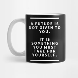 A future is not given to you it is something you must take for yourself Mug